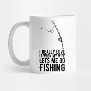 I Really Love It When My Wife Lets Me Go Fishing Mug